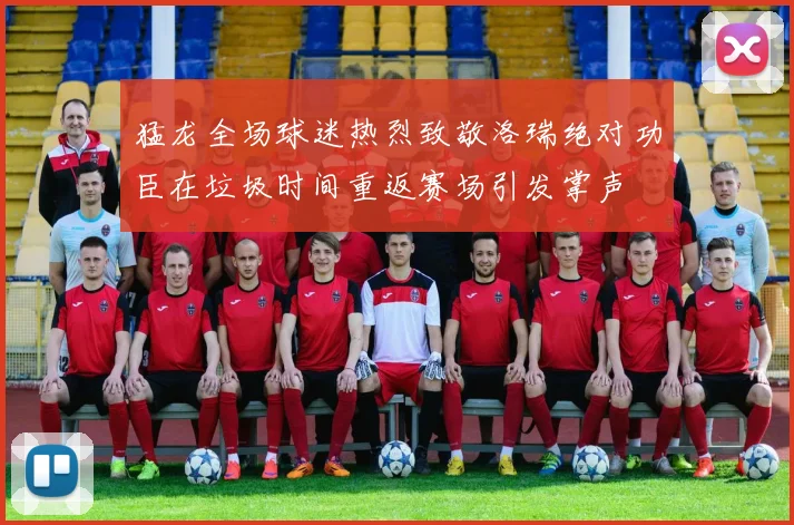 猛龙全场球迷热烈致敬洛瑞绝对功臣在垃圾时间重返赛场引发掌声