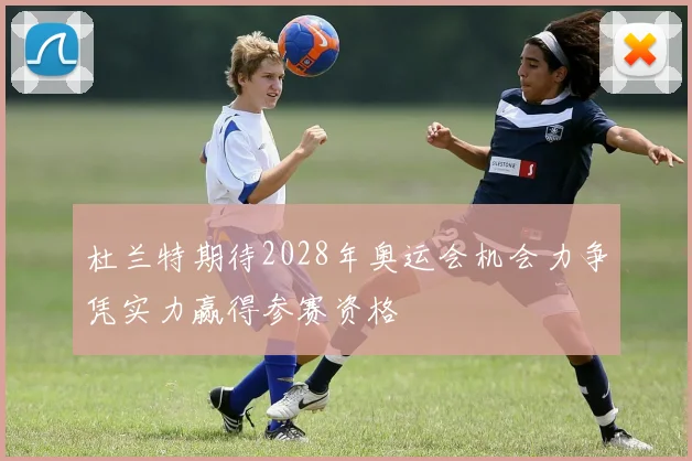 杜兰特期待2028年奥运会机会力争凭实力赢得参赛资格