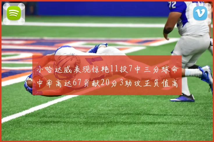 小哈达威表现惊艳11投7中三分球命中率高达67贡献20分3助攻正负值高达25
