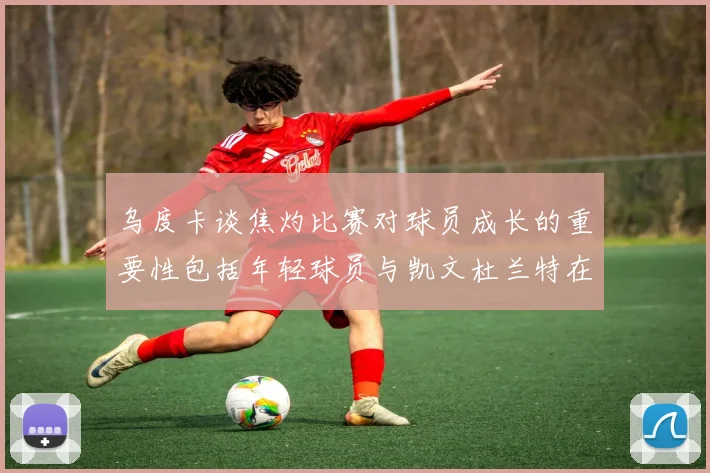 乌度卡谈焦灼比赛对球员成长的重要性包括年轻球员与凯文杜兰特在内